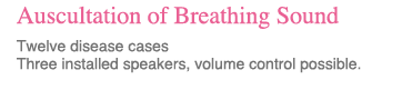 Auscultation of Breathing Sound   Twelve disease cases  Three installed speakers, volume control possible. 
